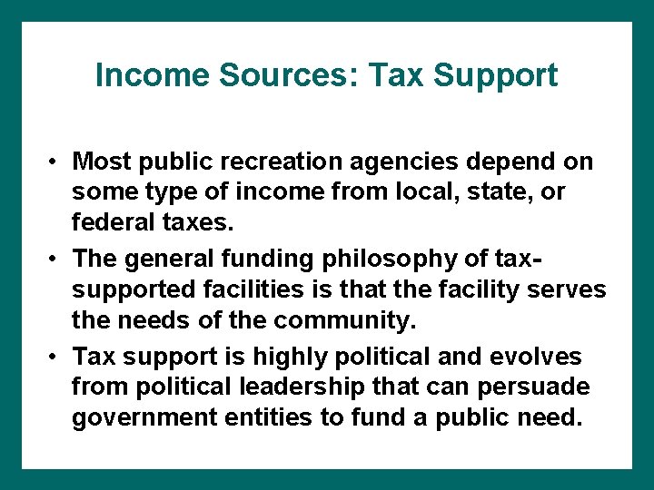 Income Sources: Tax Support • Most public recreation agencies depend on some type of