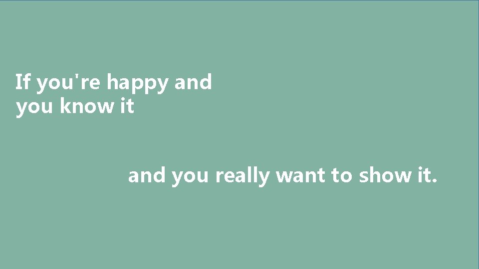 If you're happy and you know it and you really want to show it.