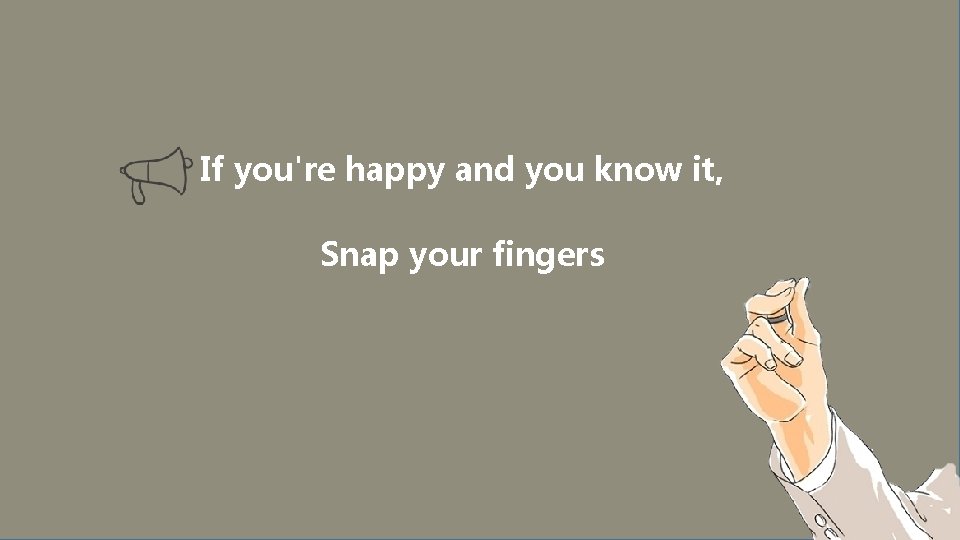 If you're happy and you know it, Snap your fingers 