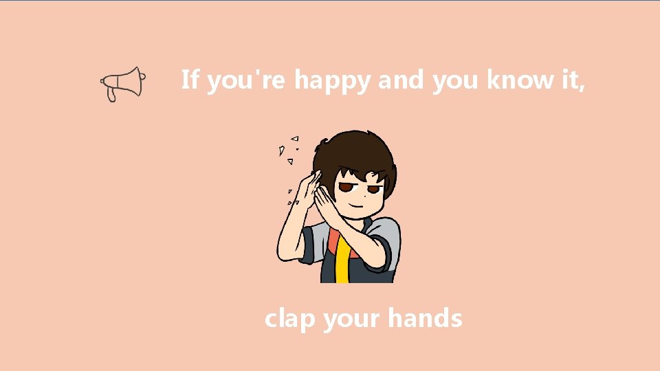 If you're happy and you know it, clap your hands 