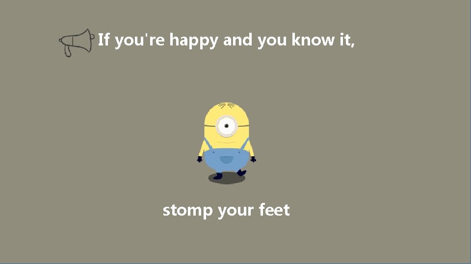 If you're happy and you know it, stomp your feet 