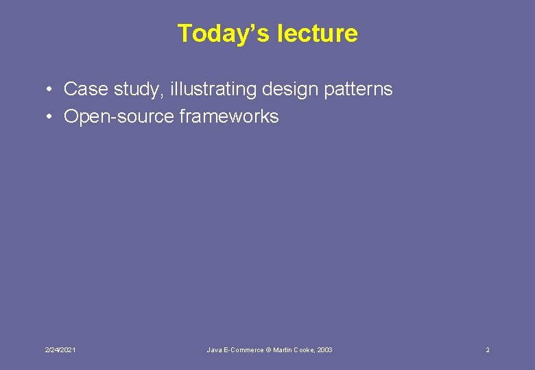 Today’s lecture • Case study, illustrating design patterns • Open-source frameworks 2/24/2021 Java E-Commerce