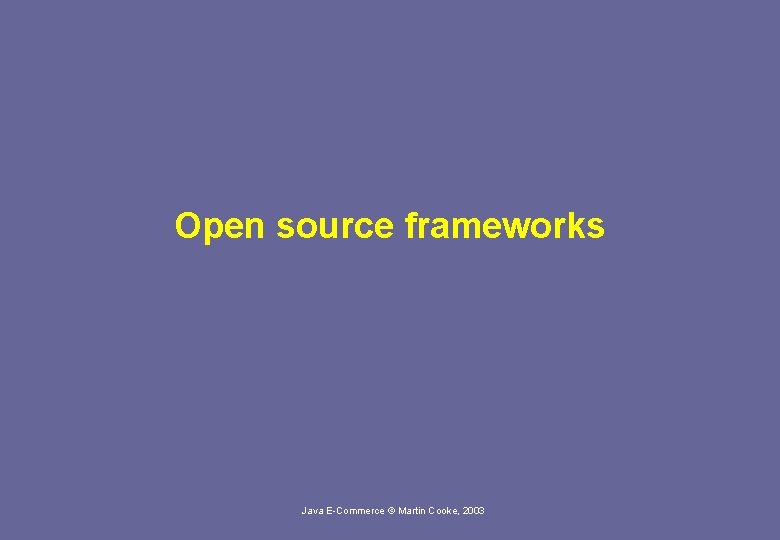Open source frameworks Java E-Commerce © Martin Cooke, 2003 