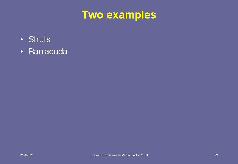 Two examples • Struts • Barracuda 2/24/2021 Java E-Commerce © Martin Cooke, 2003 29