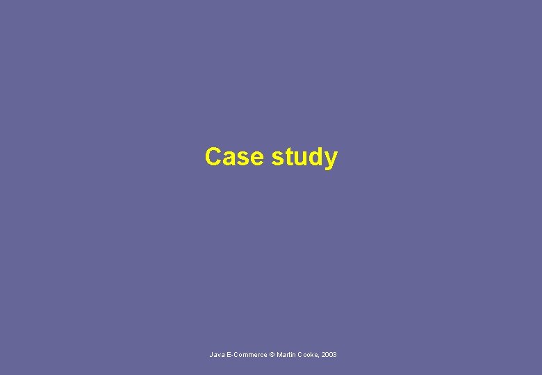 Case study Java E-Commerce © Martin Cooke, 2003 