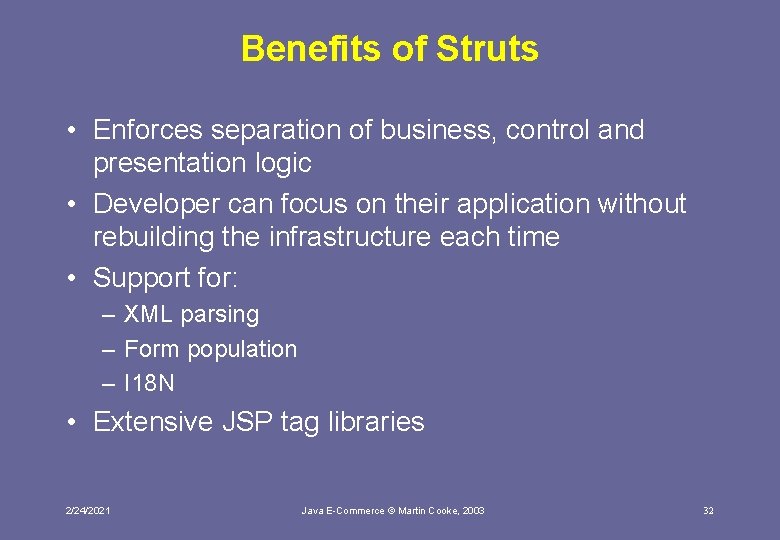 Benefits of Struts • Enforces separation of business, control and presentation logic • Developer