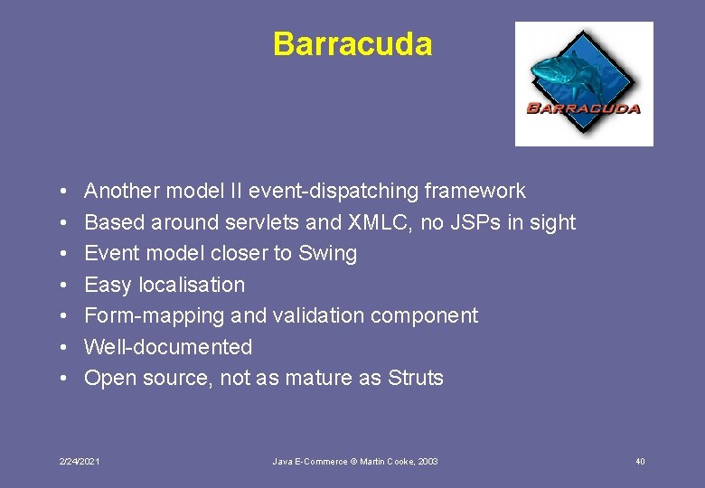 Barracuda • • Another model II event-dispatching framework Based around servlets and XMLC, no