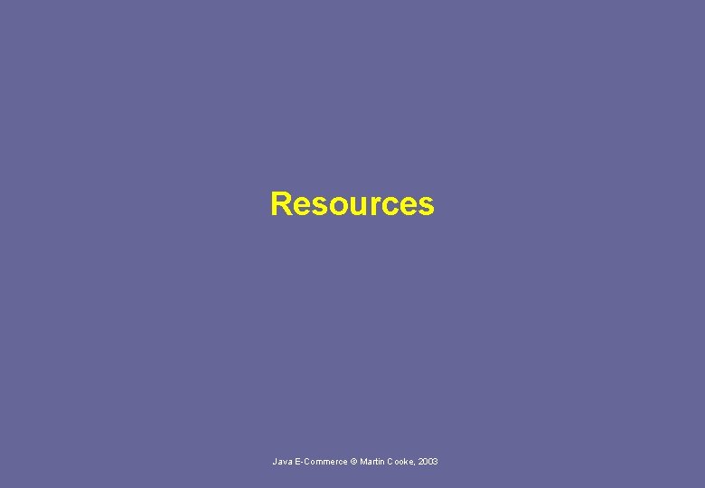 Resources Java E-Commerce © Martin Cooke, 2003 