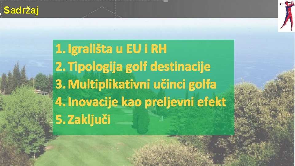 Sadržaj 1. Igrališta u EU i RH 2. Tipologija golf destinacije 3. Multiplikativni učinci