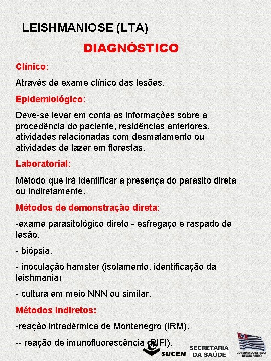 LEISHMANIOSE (LTA) DIAGNÓSTICO Clínico: Através de exame clínico das lesões. Epidemiológico: Deve-se levar em