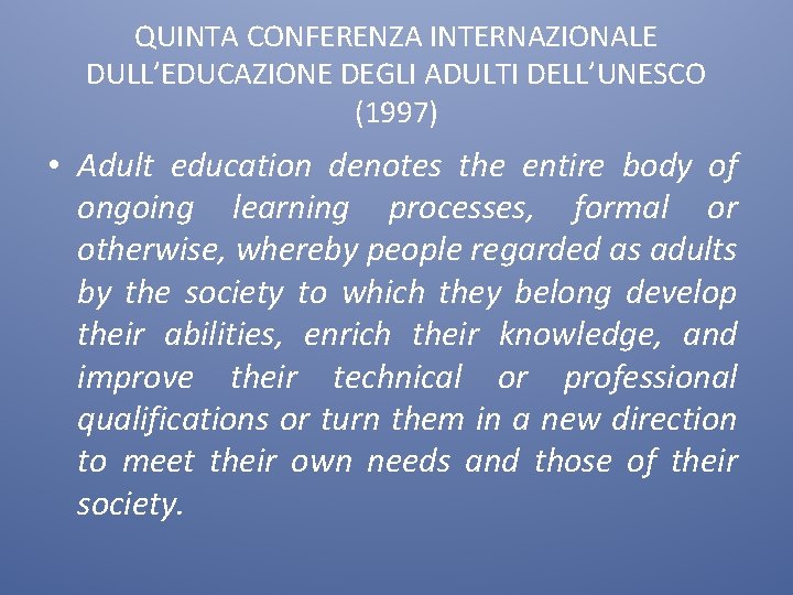 QUINTA CONFERENZA INTERNAZIONALE DULL’EDUCAZIONE DEGLI ADULTI DELL’UNESCO (1997) • Adult education denotes the entire