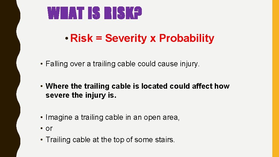 WHAT IS RISK? • Risk = Severity x Probability • Falling over a trailing WHAT IS RISK? • Risk = Severity x Probability • Falling over a trailing