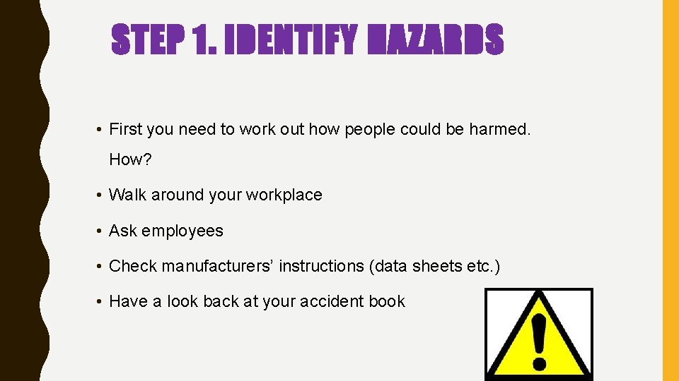 STEP 1. IDENTIFY HAZARDS • First you need to work out how people could STEP 1. IDENTIFY HAZARDS • First you need to work out how people could