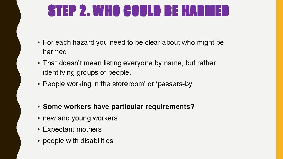 STEP 2. WHO COULD BE HARMED • For each hazard you need to be STEP 2. WHO COULD BE HARMED • For each hazard you need to be