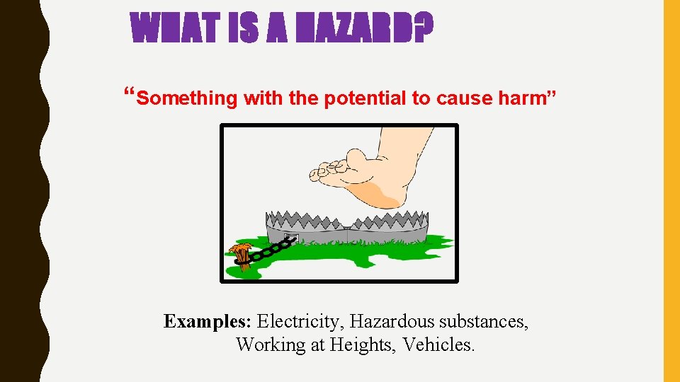 WHAT IS A HAZARD? “Something with the potential to cause harm” Examples: Electricity, Hazardous WHAT IS A HAZARD? “Something with the potential to cause harm” Examples: Electricity, Hazardous