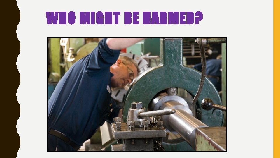 WHO MIGHT BE HARMED? WHO MIGHT BE HARMED?