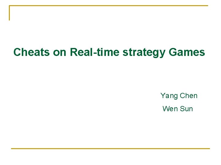 Cheats on Real-time strategy Games Yang Chen Wen Sun 