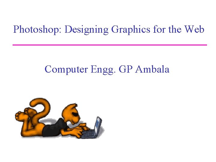 Photoshop: Designing Graphics for the Web Computer Engg. GP Ambala 