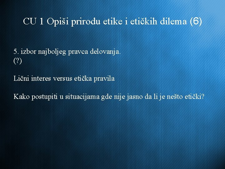 CU 1 Opiši prirodu etike i etičkih dilema (6) 5. izbor najboljeg pravca delovanja.