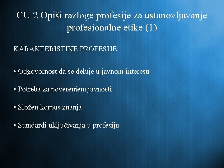 CU 2 Opiši razloge profesije za ustanovljavanje profesionalne etike (1) KARAKTERISTIKE PROFESIJE • Odgovornost