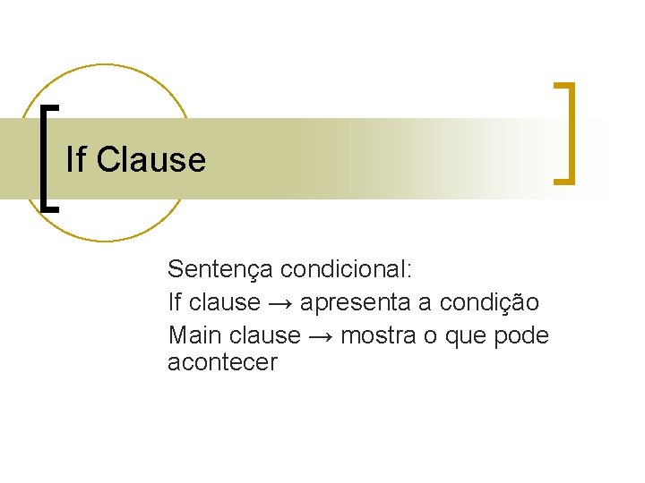 If Clause Sentença condicional: If clause → apresenta a condição Main clause → mostra