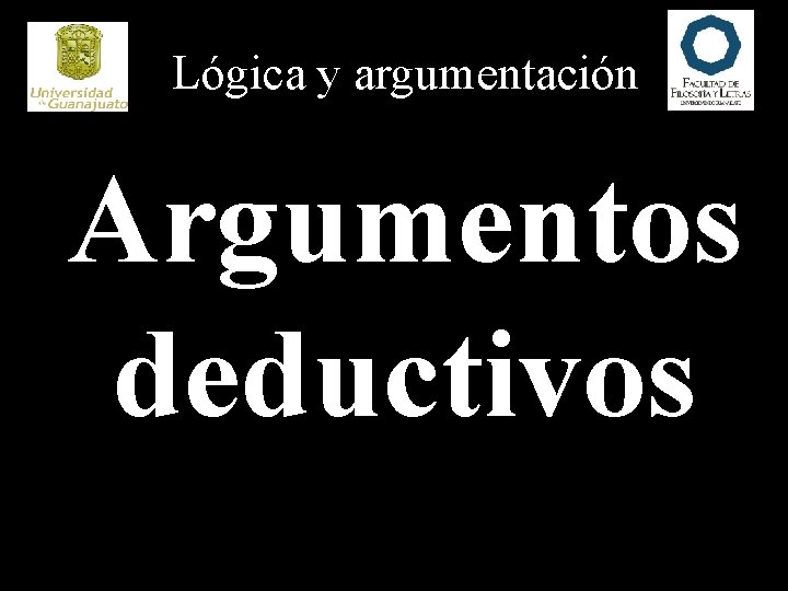 Lógica y argumentación Argumentos deductivos 