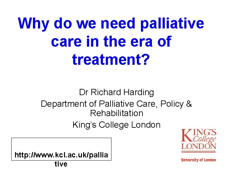 Why do we need palliative care in the era of treatment? Dr Richard Harding Why do we need palliative care in the era of treatment? Dr Richard Harding