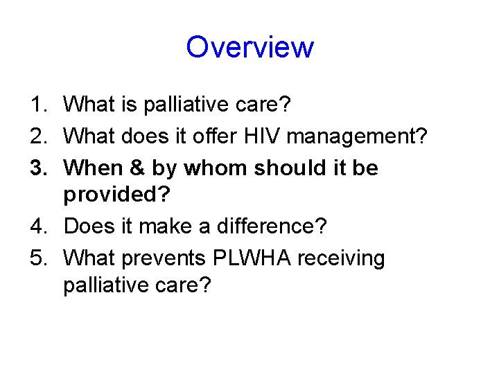Overview 1. What is palliative care? 2. What does it offer HIV management? 3. Overview 1. What is palliative care? 2. What does it offer HIV management? 3.