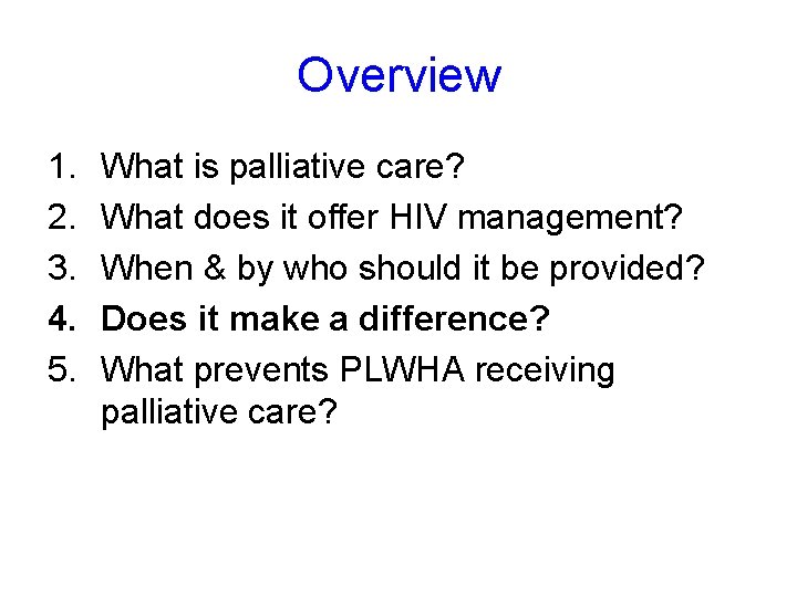 Overview 1. 2. 3. 4. 5. What is palliative care? What does it offer Overview 1. 2. 3. 4. 5. What is palliative care? What does it offer