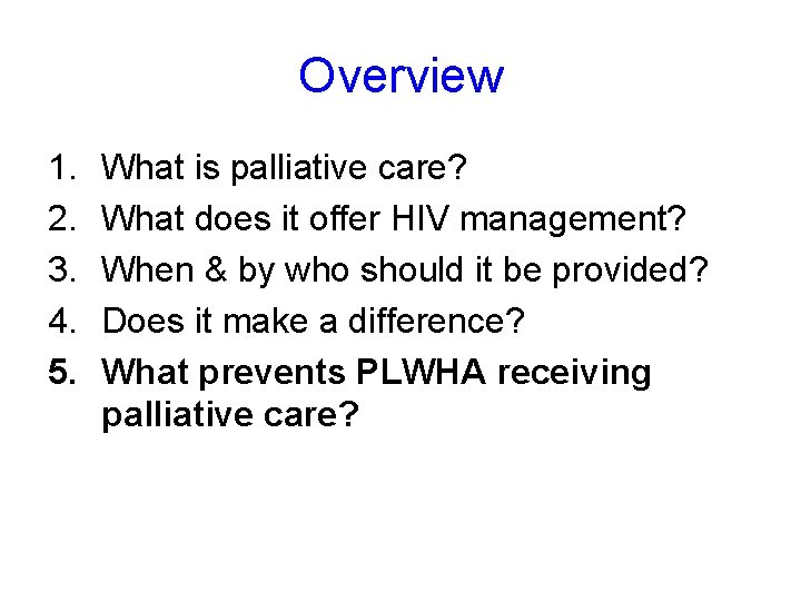 Overview 1. 2. 3. 4. 5. What is palliative care? What does it offer Overview 1. 2. 3. 4. 5. What is palliative care? What does it offer