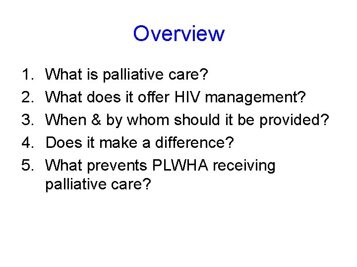 Overview 1. 2. 3. 4. 5. What is palliative care? What does it offer Overview 1. 2. 3. 4. 5. What is palliative care? What does it offer