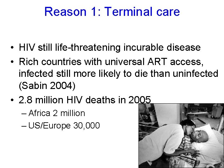 Reason 1: Terminal care • HIV still life-threatening incurable disease • Rich countries with Reason 1: Terminal care • HIV still life-threatening incurable disease • Rich countries with