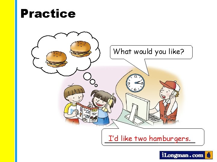 Practice What would you like? I’d like two hamburgers. __________ 