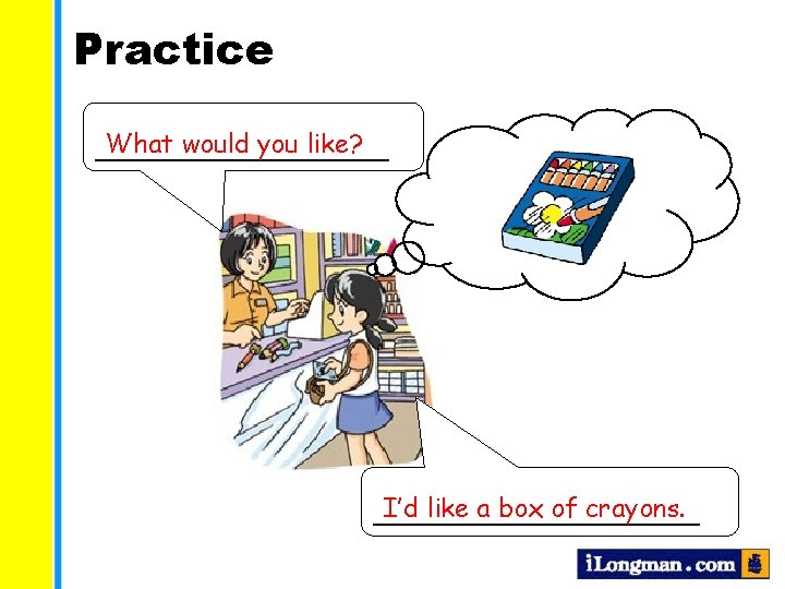 Practice What would you like? _________ I’d like a box of crayons. __________ 