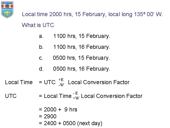Local time 2000 hrs, 15 February, local long 135º 00’ W. What is UTC