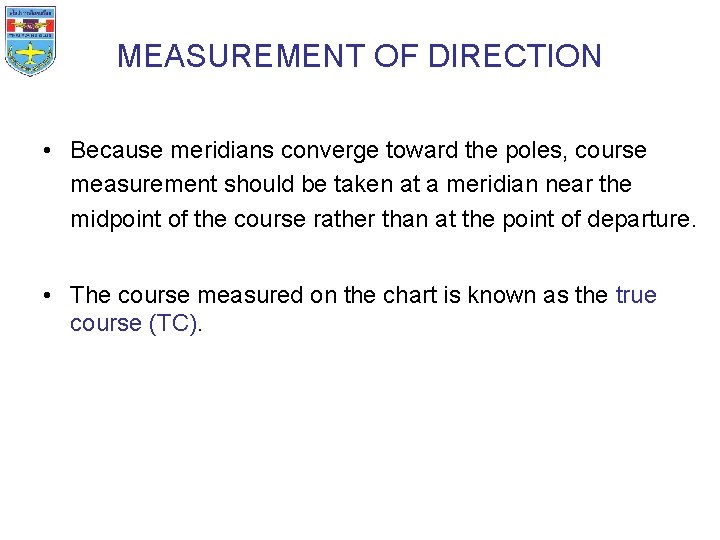 MEASUREMENT OF DIRECTION • Because meridians converge toward the poles, course measurement should be