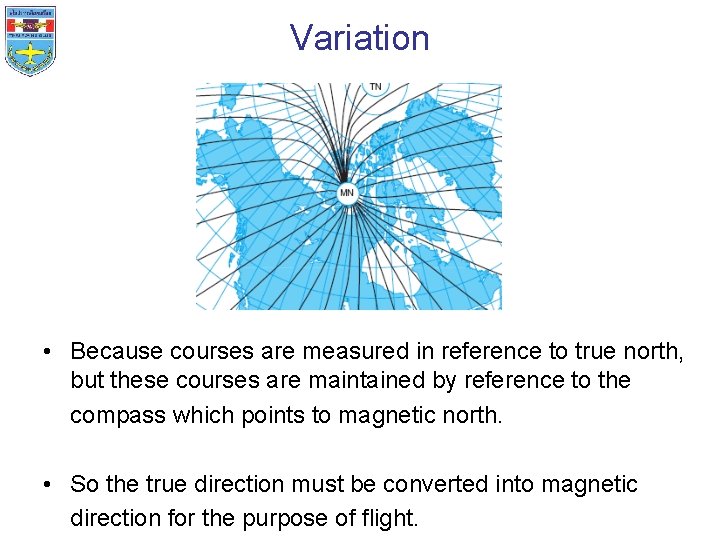 Variation • Because courses are measured in reference to true north, but these courses