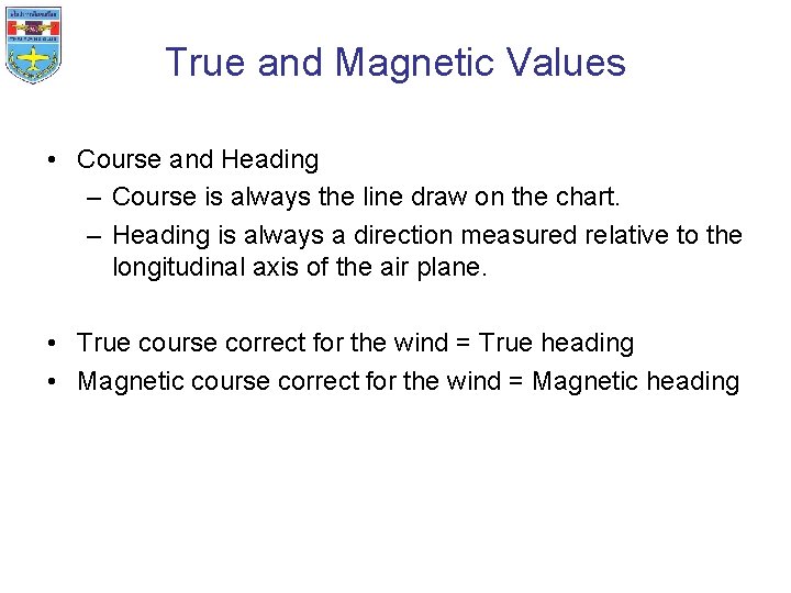 True and Magnetic Values • Course and Heading – Course is always the line
