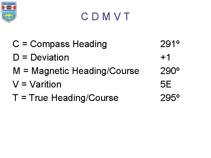 C D M V T C = Compass Heading D = Deviation M =