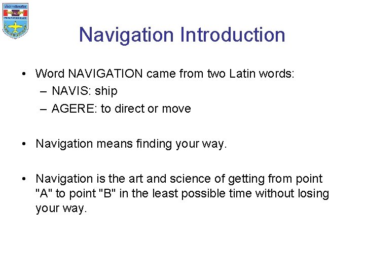 Navigation Introduction • Word NAVIGATION came from two Latin words: – NAVIS: ship –