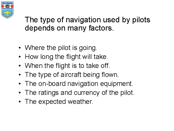  The type of navigation used by pilots depends on many factors. • •