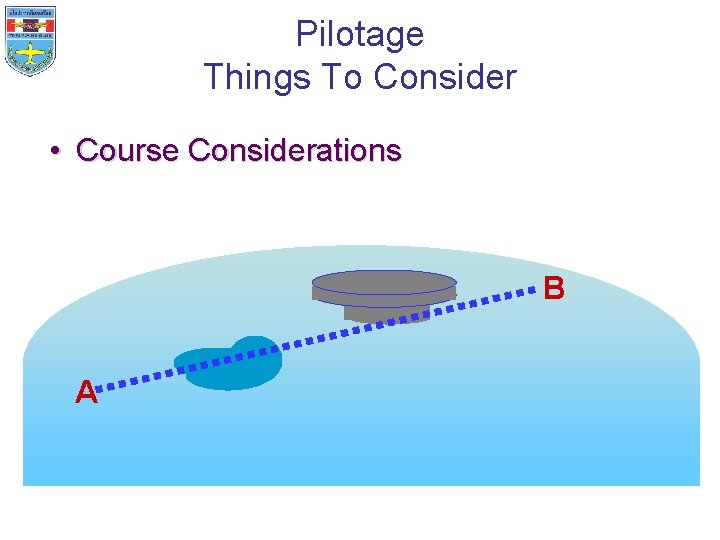 Pilotage Things To Consider • Course Considerations B A 