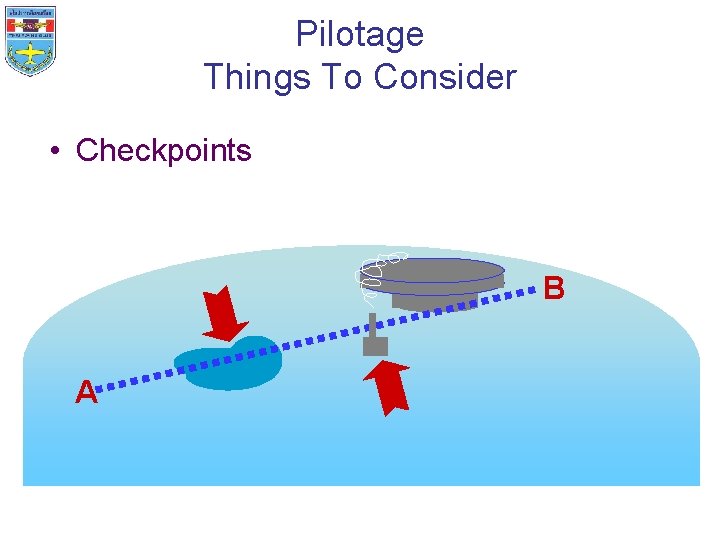 Pilotage Things To Consider • Checkpoints B A 