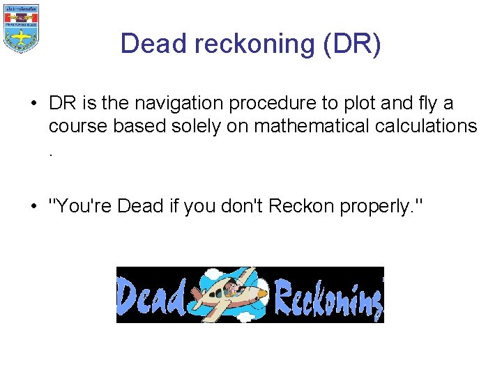 Dead reckoning (DR) • DR is the navigation procedure to plot and fly a