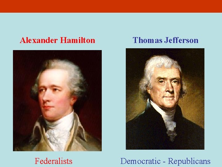 Alexander Hamilton Federalists Thomas Jefferson Democratic - Republicans 