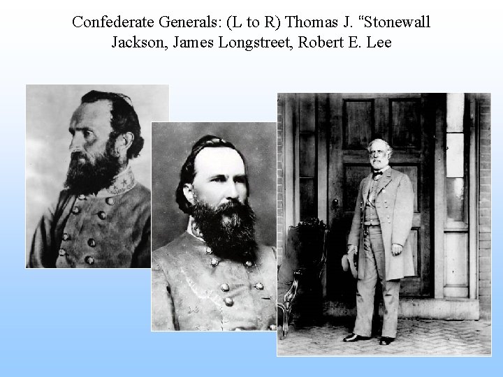 Confederate Generals: (L to R) Thomas J. “Stonewall Jackson, James Longstreet, Robert E. Lee