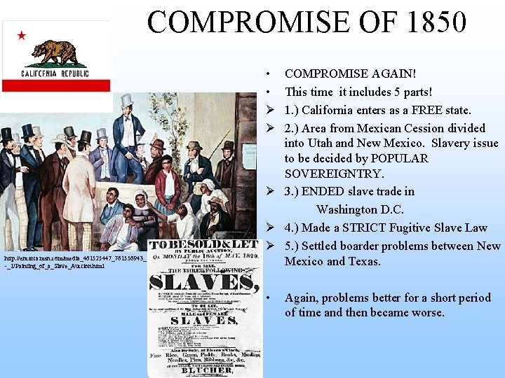 COMPROMISE OF 1850 • • Ø Ø http: //encarta. msn. com/media_461525447_761556943_ -_1/Painting_of_a_Slave_Auction. html COMPROMISE
