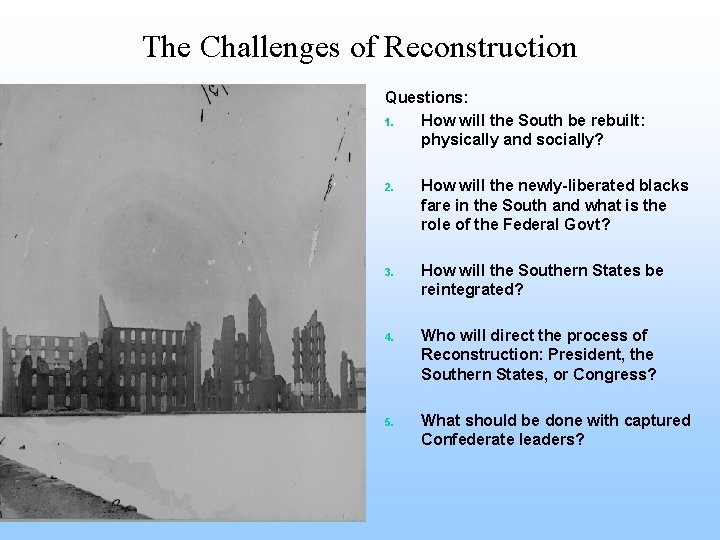The Challenges of Reconstruction Questions: 1. How will the South be rebuilt: physically and