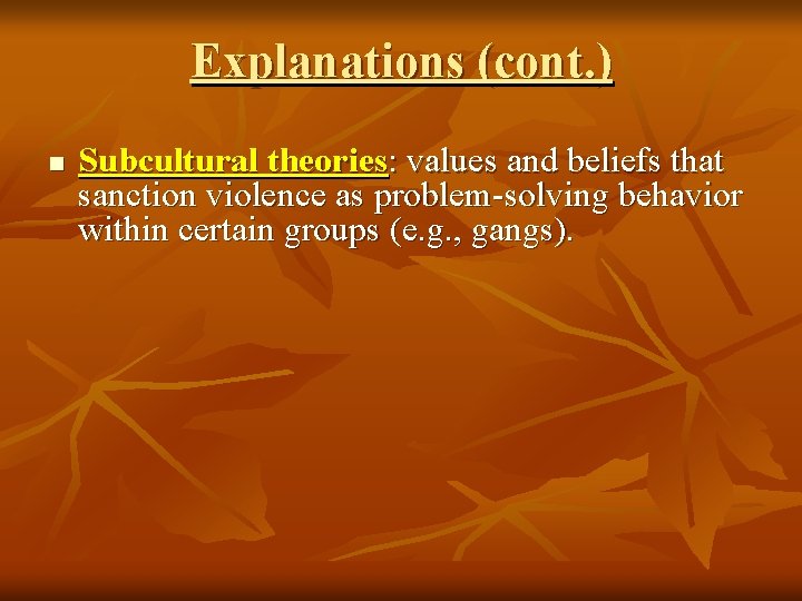 Explanations (cont. ) n Subcultural theories: values and beliefs that sanction violence as problem-solving