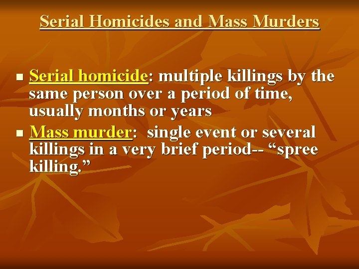 Serial Homicides and Mass Murders Serial homicide: multiple killings by the same person over